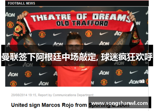 曼联签下阿根廷中场敲定, 球迷疯狂欢呼